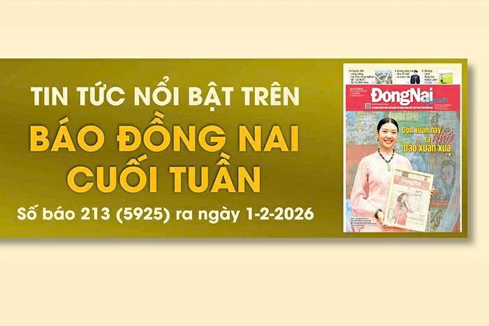 Tin tức nổi bật trên Báo Đồng Nai cuối tuần ra ngày 1-2-2026