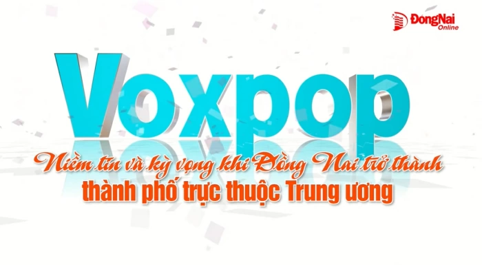 Niềm tin và kỳ vọng khi Đồng Nai trở thành thành phố trực thuộc Trung ương