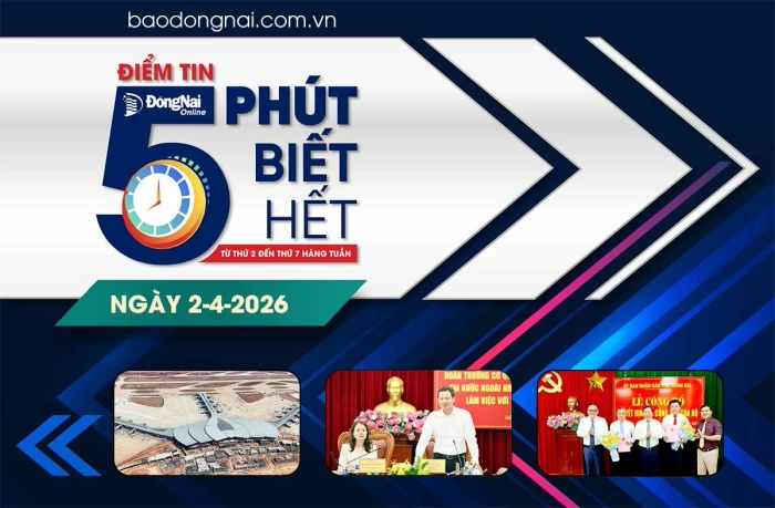 Điểm tin ‘5 phút biết hết’ sáng 2-4: Đồng Nai cam kết tạo môi trường cởi mở, thân thiện, chuyên nghiệp cho các nhà đầu tư quốc tế