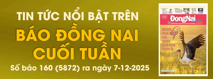 Tin tức nổi bật trên Báo Đồng Nai cuối tuần ra ngày 7-12-2025