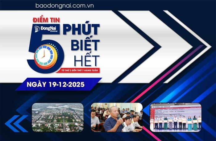 Điểm tin ‘5 phút biết hết’ sáng 19-12: Giai đoạn 2019-2025, Đồng Nai tiếp nhận cam kết tài trợ trên 26,2 triệu USD từ nguồn phi chính phủ nước ngoài