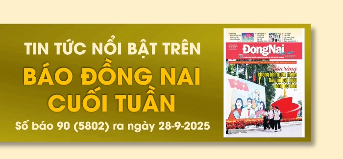 Tin tức nổi bật trên Báo Đồng Nai cuối tuần ra ngày 28-9-2025